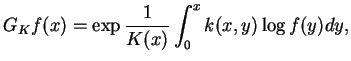 $displaystyle G_{K}f(x)=exp dfrac{1}{K(x)}int_{0}^{x}k(x,y)log f(y)dy,$