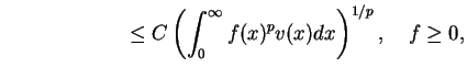 $displaystyle qquadqquadqquadleq Cleft( int_{0}^{infty }f(x)^{p}v(x)dxight)
^{1/p},quad fgeq 0,
$