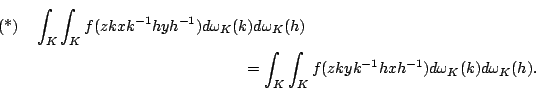 begin{multline} int_{K}int_{K}f(zkxk^{-1}hyh^{-1})domega _{K}(k)domega _{K}... ...nt_{K}int_{K}f(zkyk^{-1}hxh^{-1})domega _{K}(k)domega _{K}(h). end{multline}