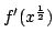 $ f^{prime}(x^frac{1}{2})$