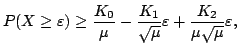 $displaystyle P(Xgeq varepsilon )geq frac{K_{0}}{mu }-frac{K_{1}{sqrt{mu }} varepsilon +frac{K_{2}}{mu sqrt{mu }varepsilon ,$