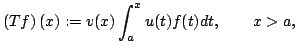 $displaystyle left(Tfright)(x) := v(x)int_a^x u(t)f(t) dt, qquad x>a,vspace{-3pt}$