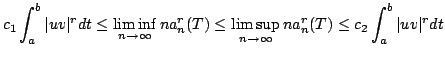 $displaystyle c_1 int_a^b vert uvvert^r dt le liminf_{n to infty} n a_n^... ...imsup_{nto infty} n a_n^r(T) le c_2 int_a^b vert uvvert^r dtvspace{-4pt}$