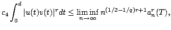 $displaystyle c_{4} int_0^d vert u(t) v(t)vert^r dt le liminf_{n to infty} n^{(1/2-1/q)r+1} a^r_n(T),vspace{-5pt}$