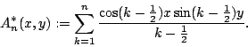 begin{displaymath} A_{n}^{ ast }(x,y):=sum_{k=1}^{n}{frac{cos (k-{frac{1}{2}})xsin (k-{frac{1}{2}})y}{k-{ frac{1}{2}}}}. end{displaymath}