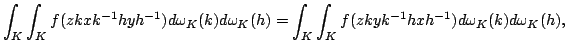 $displaystyle int_{K}int_{K}f(zkxk^{-1}hyh^{-1})domega _{K}(k)domega _{K}(h)=int_{K}int_{K}f(zkyk^{-1}hxh^{-1})domega_{K}(k)domega _{K}(h),$