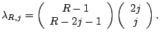 $\displaystyle \lambda _{R,j}=\left( \begin{array}{c} R-1 \ R-2j-1 \end{array} \right) \left( \begin{array}{c} 2j \ j \end{array} \right) .$