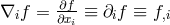 ∂f- ∇if = ∂xi ≡ ∂if ≡ f,i