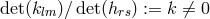 det(klm)∕ det(hrs) := k ⁄= 0