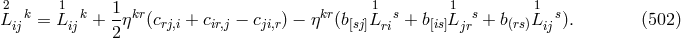 2 1 1 1 1 1 L ijk = L ijk + -&eta;kr(crj,i + cir,j &minus; cji,r) &minus; &eta;kr(b[sj]L rsi + b[is]L jrs+ b(rs)Lijs ). (502 ) 2