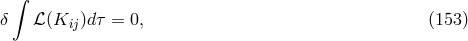 &int; &delta; ℒ (Kij )d&tau; = 0, (153 )