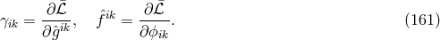 &part; &macr;ℒ &part;ℒ&macr; &gamma;ik = --ik, f&circ;ik = -----. (161 ) &part;&circ;g &part; ϕik