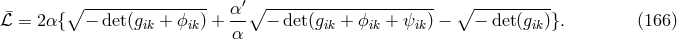 ∘ ---------------- &prime;∘ --------------------- ∘ ---------- &macr;ℒ = 2&alpha; { &minus; det (g + ϕ ) + &alpha; &minus; det(g + ϕ + &psi; ) &minus; &minus; det(g )}. (166 ) ik ik &alpha; ik ik ik ik
